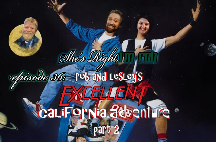 She’s Right, I’m Rob Episode 36: Rob and Lesley’s Excellent California Adventure Part 2